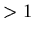 $>1$
