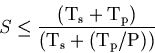 \begin{displaymath}
S \le \frac{(\rm T_s + T_p)}{(\rm T_s + (T_p/P))}
\end{displaymath}