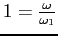 $1=\frac{\omega}{\omega_1}$
