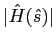 $\vert\hat{H}(\hat{s})\vert$