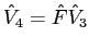 $\hat{V}_4=\hat{F} \hat{V}_3$
