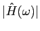 $\vert\hat{H}(\omega)\vert$