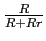 $\frac{R}{R+Rr}$