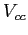 $V_{cc}$