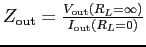 $Z_{\rm out} = \frac{V_{\rm out}(R_L=\infty)}{I_{\rm
out}(R_L=0)}$