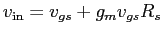 $v_{\rm in} = v_{gs} + g_m v_{gs} R_s$