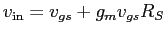 $v_{\rm in} = v_{gs}+ g_m v_{gs} R_S$