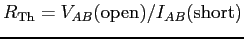 $R_{\rm Th}=V_{AB}({\rm open})/I_{AB}({\rm short})$