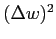 $(\Delta w)^2$