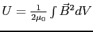 $U =
\frac{1}{2 \mu_0} \int \vec{B}^2 dV$
