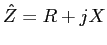 $\hat{Z}=R+jX$