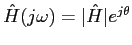 $\hat{H}(j\omega) =
\vert\hat{H}\vert e^{j\theta}$