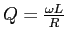 $Q=\frac{\omega L}{R}$