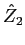 $\hat{Z}_2$