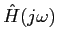 $\hat{H}(j \omega)$