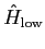 $\hat{H}_{\rm low}$