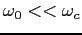 $\omega_0 << \omega_c$