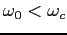 $\omega_0< \omega_c$