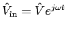 $\hat{V}_{\rm in} = \hat{V} e^{j\omega t}$