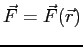 $\vec{F}= \vec{F}(\vec{r})$