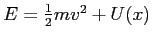 $E= \frac{1}{2} m v^2 + U(x)$