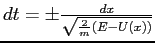 $dt = \pm \frac{dx}{ \sqrt{\frac{2}{m} (E-U(x))}}$