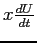 $x\frac{dU}{dt}$
