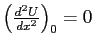 $\left(\frac{d^2U}{dx^2}\right)_0 = 0$