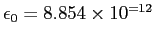 $\epsilon_0 =
8.854 \times 10^{=12}$