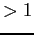 $>1$
