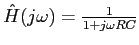 $\hat{H}(j \omega) = \frac{1}{1+j\omega RC}$