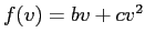$f(v) = bv + cv^2$