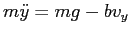 $m\ddot{y} = mg-bv_y$