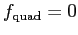 $f_{\rm quad}=0$