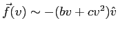 $\vec{f}(v) \sim - (b v + c v^2) \hat{v}$